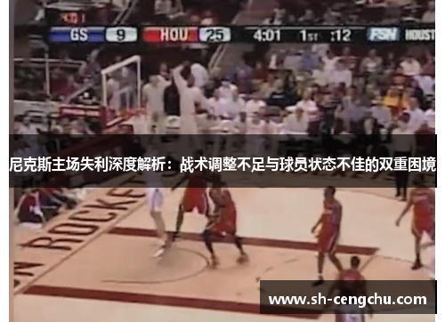 尼克斯主场失利深度解析:战术调整不足与球员状态不佳的双重困境